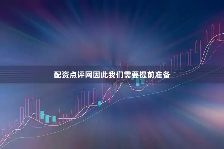 配资点评网因此我们需要提前准备
