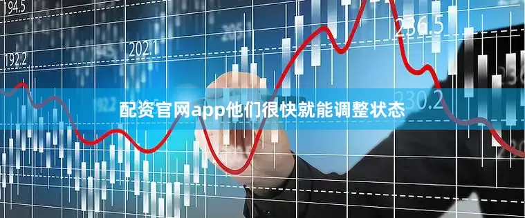 配资官网app他们很快就能调整状态