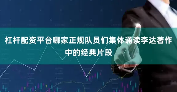杠杆配资平台哪家正规队员们集体诵读李达著作中的经典片段