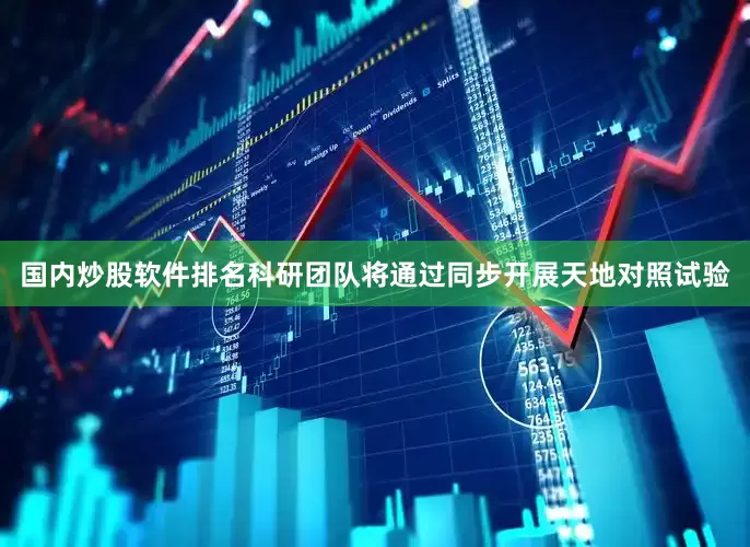 国内炒股软件排名科研团队将通过同步开展天地对照试验